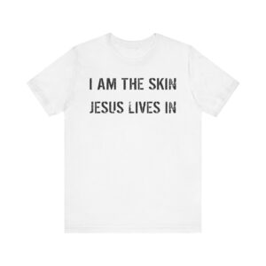 I am the skin-Short Sleeve Christian Tee - "I Am The Skin Jesus Lives In" - Inspirational Gift, Faith-Based Apparel, Birthday, Holidays