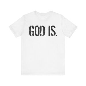 God Is. Unisex Tee - Inspirational T-Shirt, Faith Shirt, Spiritual Gift, Casual Wear, Christian Apparel